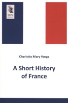 Charlotte Mary Yonge - A Short History of France