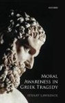 Stuart Lawrence, Stuart (Senior Lecturer in Classical Studies Lawrence, Lawrence Stuart - Moral Awareness in Greek Tragedy
