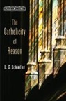 D C Schindler, D. C. Schindler - The Catholicity of Reason