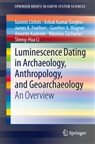 J Feathers, James K. Feathers, Jim Feathers, Annette Kadereit, Sheng-Hua Li, Ioanni Liritzis... - Luminescence Dating in Archaeology, Anthropology, and Geoarchaeology