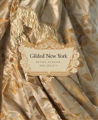 Donald Albrecht, Jeannine Falino, Nina Gray, Susan Johnson, Phyllis Magidson, Thomas Mellins... - Gilded New York: Design and Fasion 1883-1905