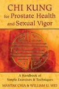Mantak Chia, William U. Wei - Chi Kung for Prostate Health and Sexual Vigor A Handbook of Simple Exercises and Techniques