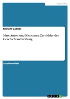 Miriam Gassner - Marc Anton und Kleopatra: Zerrbilder der Geschichtsschreibung