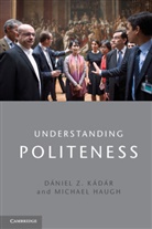 Michael Haugh, Michael (Griffith University Haugh, Michael Kadar Haugh, Haugh Michael, D¿el Z. K¿r, Daniel Z Kadar... - Understanding Politeness