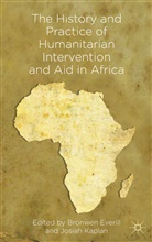 Bronwen Kaplan Everill, Everill, B Everill, B. Everill, Bronwen Everill, Kaplan... - History and Practice of Humanitarian Intervention and Aid in Africa