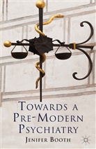 Booth, J Booth, J. Booth, Jenifer Booth, Booth J. - Towards a Pre-Modern Psychiatry