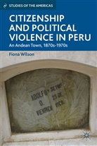 F Wilson, F. Wilson, Fiona Wilson - Citizenship and Political Violence in Peru