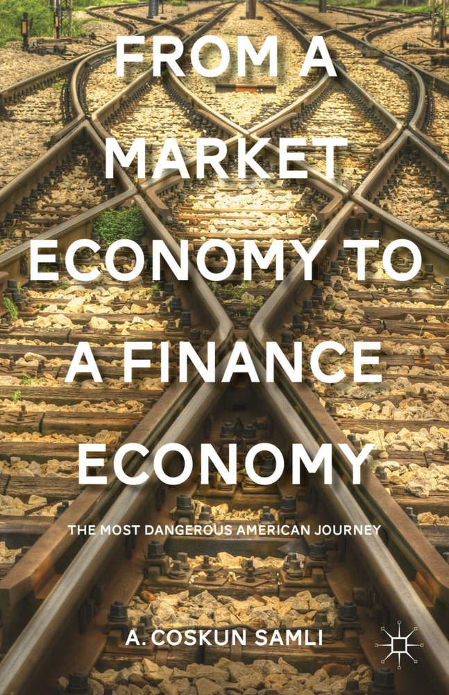 a Samli, A. Samli, A. Coskun Samli - From a Market Economy to a Finance Economy - The Most Dangerous American Journey