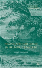 H Marland, H. Marland, Hilary Marland - Health and Girlhood in Britain, 1874-1920