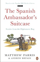 Andrew Bryson, Matthew Parris - The Spanish Ambassador's Suitcase: Stories from the Diplomatic Bag