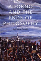 a Bowie, Andrew Bowie - Adorno and the Ends of Philosophy