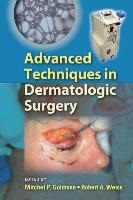 Mitchel P. Weiss Goldman, Mitchel P. Goldman, Robert A. Weiss - Advanced Techniques in Dermatologic Surgery