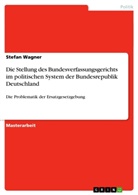 Stefan Wagner - Die Stellung des Bundesverfassungsgerichts im politischen System der Bundesrepublik Deutschland
