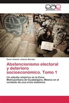 Óscar Antonio Jiménez Morales - Abstencionismo electoral y deterioro socioeconómico. Tomo 1