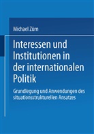 Michael Zürn - Interessen und Institutionen in der internationalen Politik