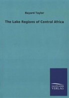 Bayard Taylor - The Lake Regions of Central Africa