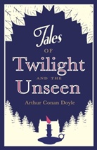Arthur Conan Doyle, Arthur C. Doyle, Arthur Conan Doyle, Sir Arthur Conan Doyle - Tales of Twilight and the Unseen