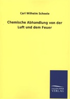 Carl W. Scheele, Carl Wilhelm Scheele - Chemische Abhandlung von der Luft und dem Feuer