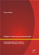 Marion Röbkes - Religion, Ernährung und Gesellschaft: Ernährungsregeln und -verbote in Christentum, Judentum und Islam