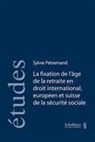 Sylvie Pétremand, Sylvie Pétremand-Besancenet - La fixation de l'âge de la retraite en droit international, européen et suisse de la sécurité sociale