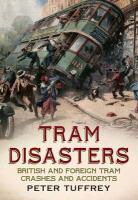 Peter Tuffrey - Tram Disasters: British and Foreign Tram Crashes and Accidents