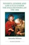 Samantha Williams - Poverty, Gender and Life-Cycle under the English Poor Law, 1760-1834