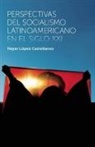 Nayar Lopez Castellanos, Nayar Lopez Castellanos, Nayar López Castellanos - Perspectivas Del Socialismo Latinoamericano En El Siglo XXI