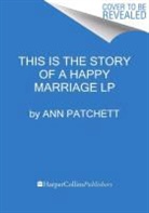Ann Patchett - This Is the Story of a Happy Marriage