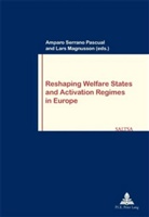 Philippe Pochet, Lars Magnusson, Amparo Serrano Pascual, Amparo Serrano Pascual - Reshaping Welfare States and Activation Regimes in Europe