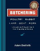 Adam Danforth, Adam (COR) Danforth,  Danforth Adam, Kennedy Keller,  Keller + Keller - Butchering Poultry, Rabbit, Lamb, Goat, and Pork - The Comprehensive Photographic Guide to Humane Slaughtering and