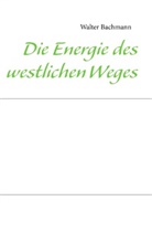 Walter Bachmann - Die Energie des westlichen Weges