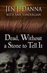 Jen J. Danna, Jen J./ Vanderlaan Danna, Ann Vanderlaan - Dead, Without a Stone to Tell It