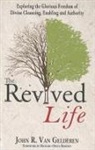 John R. van Gelderen, John van Gelderen, JOHN R VAN GELDEREN, John R. Van Gelderen - The Revived Life: Exploring the Glorious Freedom of Divine Cleansing, Enabling and Authority
