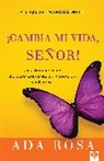 Ada Rosa - ¡Cambia Mi Vida, Señor!: Una Historia Real de Liberación Sobrenatural, Renovación Y Milagros / Change My Life, Lord! a True Story of Supernatural Liberation
