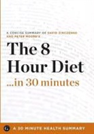 30 Minute Health Series - The 8-Hour Diet: Watch the Pounds Disappear Without Watching What You Eat by David Zinczenko and Peter Moore (30 Minute Health Series)