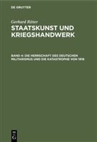 Gerhard Ritter - Staatskunst und Kriegshandwerk, in 4 Bdn. - Band 4: Die Herrschaft des deutschen Militarismus und die Katastrophe von 1918
