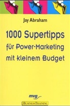 Jay Abraham - 1000 Supertipps f&uuml;r Power-Marketing mit kleinem Budget