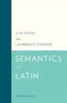 A M Devine, A. M. Devine, A. M./ Stephens Devine, Devine A. M., Laurence D Stephens, Laurence D. Stephens... - Semantics for Latin