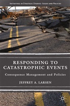 Jeffrey A Larsen, Jeffrey A. Larsen, Larsen, J Larsen, J. Larsen, Jeffrey A. Larsen - Responding to Catastrophic Events