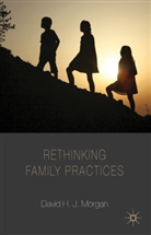 D Morgan, D. Morgan, David Morgan, David H J Morgan, David H. J. Morgan, Morgan D - Rethinking Family Practices