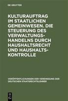 Dieter Grimm, Albert von Mutius, Gunnar Folke Schuppert, Udo Steiner - Kulturauftrag im staatlichen Gemeinwesen. Die Steuerung des Verwaltungshandelns durch Haushaltsrecht und Haushaltskontrolle