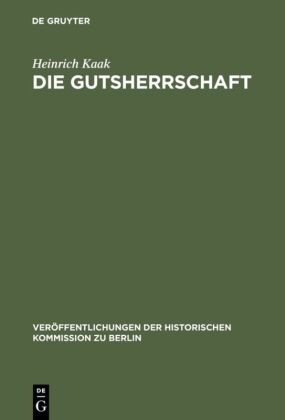 Heinrich Kaak - Die Gutsherrschaft - Theoriegeschichtliche Untersuchungen zum Agrarwesen im ostelbischen Raum