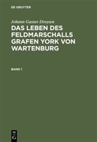 Johann G Droysen, Johann Gustav Droysen - Johann Gustav Droysen: Das Leben des Feldmarschalls Grafen York von Wartenburg - Band 1: Das Leben des Feldmarschalls Grafen Yorck von Wartenburg
