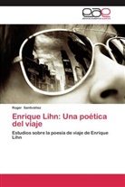 Roger Santiváñez - Enrique Lihn: Una poética del viaje