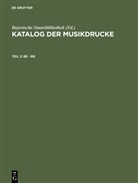 Bayerische Staatsbibliothek, Bayerische Staatsbibliothek, Bayerische Staatsbibliothek, Bayerische Staatsbibliothek - Katalog der Musikdrucke - Teil 2: Be - Br
