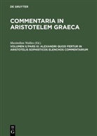 Maximilia Wallies, Maximilian Wallies, Maximilianus Wallies - Commentaria in Aristotelem Graeca - 2/Pars 3: Alexandri quod fertur in Aristotelis sophisticos elenchos commentarium