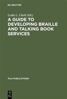 Leslie L. Clark, Lesli L Clark, Leslie L Clark - A Guide to Developing Braille and Talking Book Services