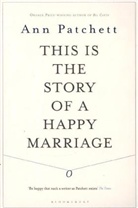 Ann Patchett, Anne Patchett, Patchett Ann - This Is the Story of a Happy Marriage