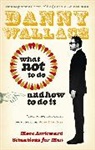 Danny Wallace - What Not to Do (And How to Do It)