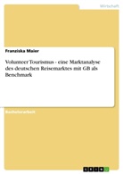 Franziska Maier - Volunteer Tourismus - eine Marktanalyse des deutschen Reisemarktes mit GB als Benchmark